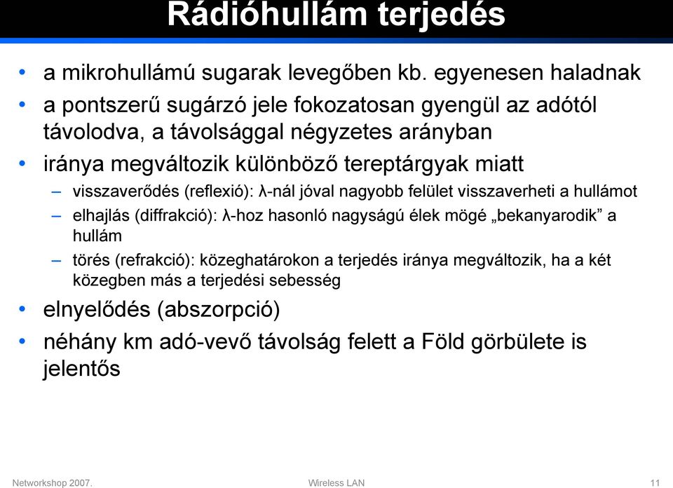 tereptárgyak miatt visszaverődés (reflexió): λ-nál jóval nagyobb felület visszaverheti a hullámot elhajlás (diffrakció): λ-hoz hasonló nagyságú élek