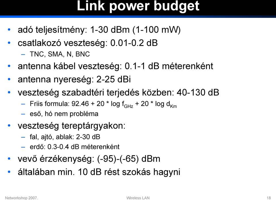 1-1 db méterenként antenna nyereség: 2-25 dbi veszteség szabadtéri terjedés közben: 40-130 db Friis formula: 92.