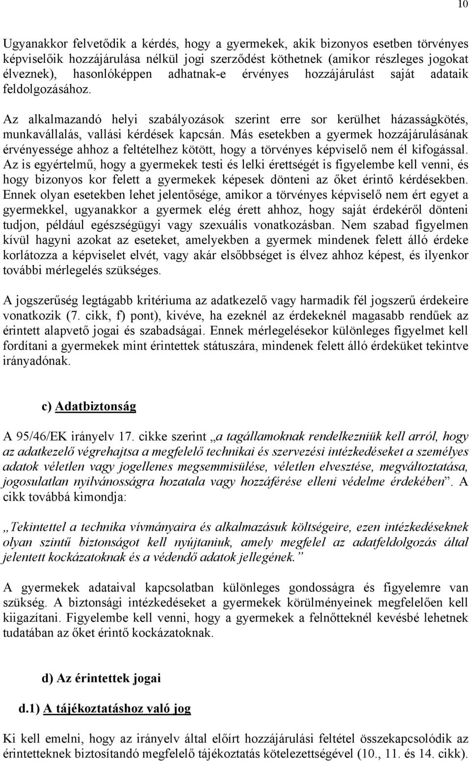 Más esetekben a gyermek hozzájárulásának érvényessége ahhoz a feltételhez kötött, hogy a törvényes képviselő nem él kifogással.