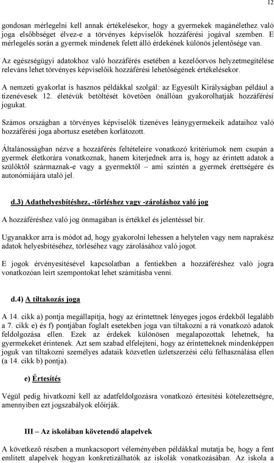 Az egészségügyi adatokhoz való hozzáférés esetében a kezelőorvos helyzetmegítélése releváns lehet törvényes képviselőik hozzáférési lehetőségének értékelésekor.