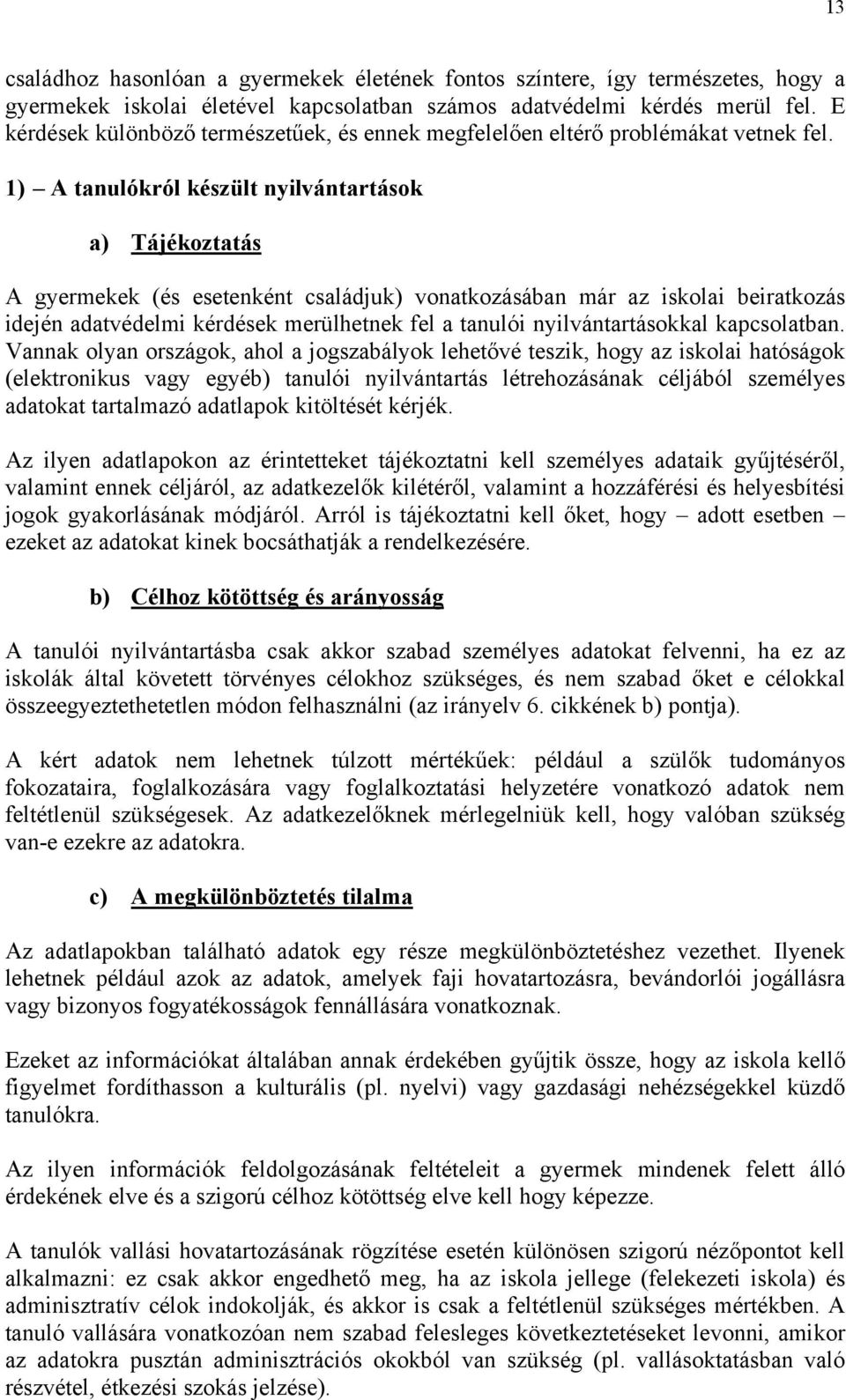 1) A tanulókról készült nyilvántartások a) Tájékoztatás A gyermekek (és esetenként családjuk) vonatkozásában már az iskolai beiratkozás idején adatvédelmi kérdések merülhetnek fel a tanulói