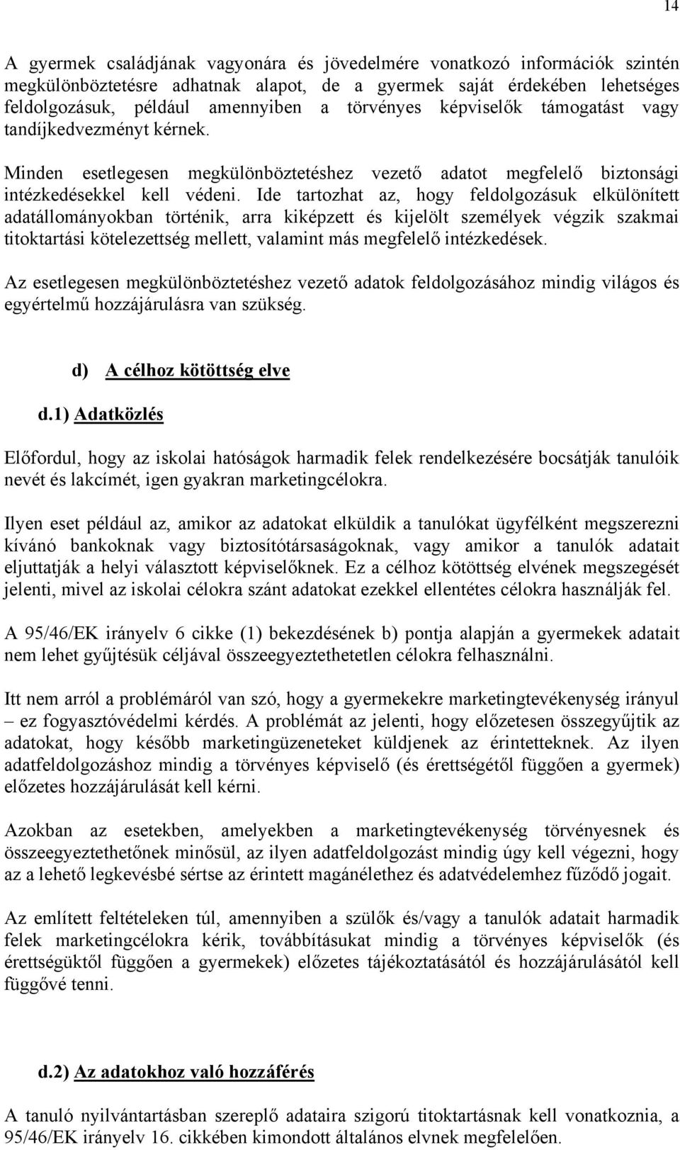 Ide tartozhat az, hogy feldolgozásuk elkülönített adatállományokban történik, arra kiképzett és kijelölt személyek végzik szakmai titoktartási kötelezettség mellett, valamint más megfelelő