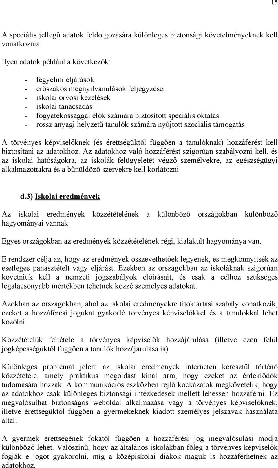 oktatás - rossz anyagi helyzetű tanulók számára nyújtott szociális támogatás A törvényes képviselőknek (és érettségüktől függően a tanulóknak) hozzáférést kell biztosítani az adatokhoz.