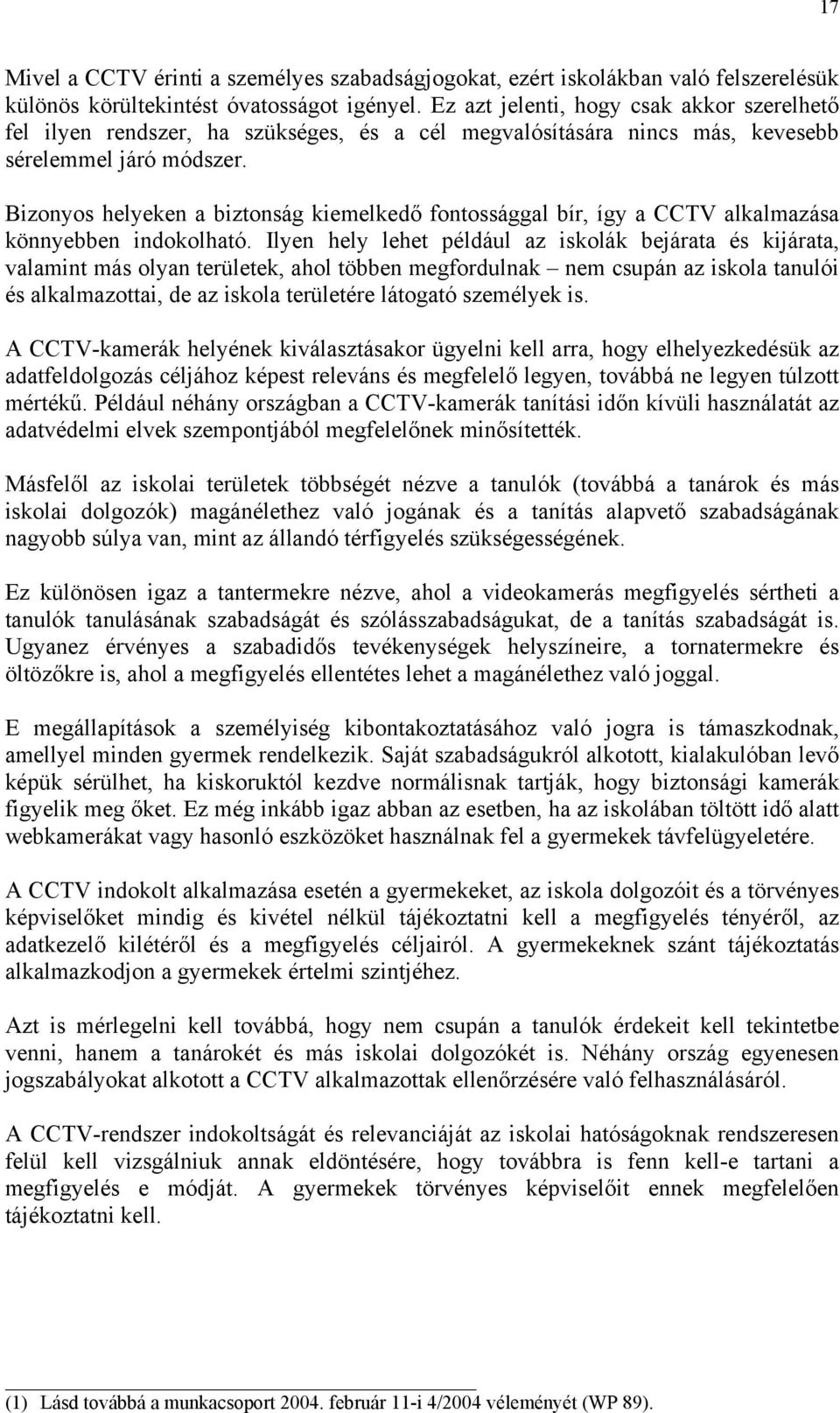 Bizonyos helyeken a biztonság kiemelkedő fontossággal bír, így a CCTV alkalmazása könnyebben indokolható.