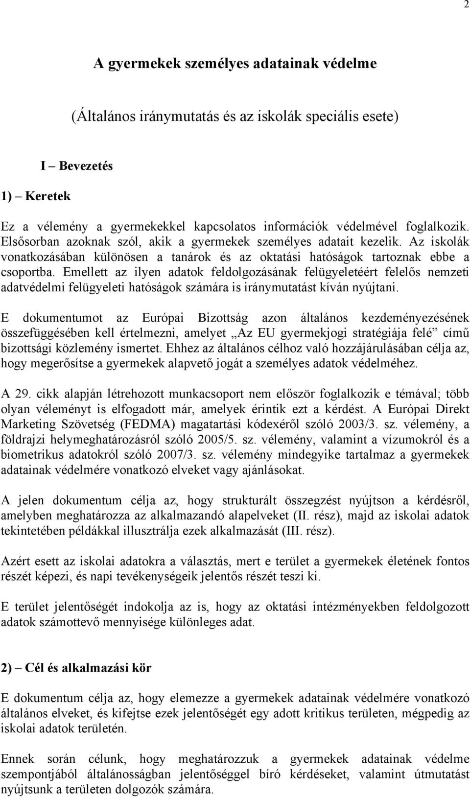 Emellett az ilyen adatok feldolgozásának felügyeletéért felelős nemzeti adatvédelmi felügyeleti hatóságok számára is iránymutatást kíván nyújtani.