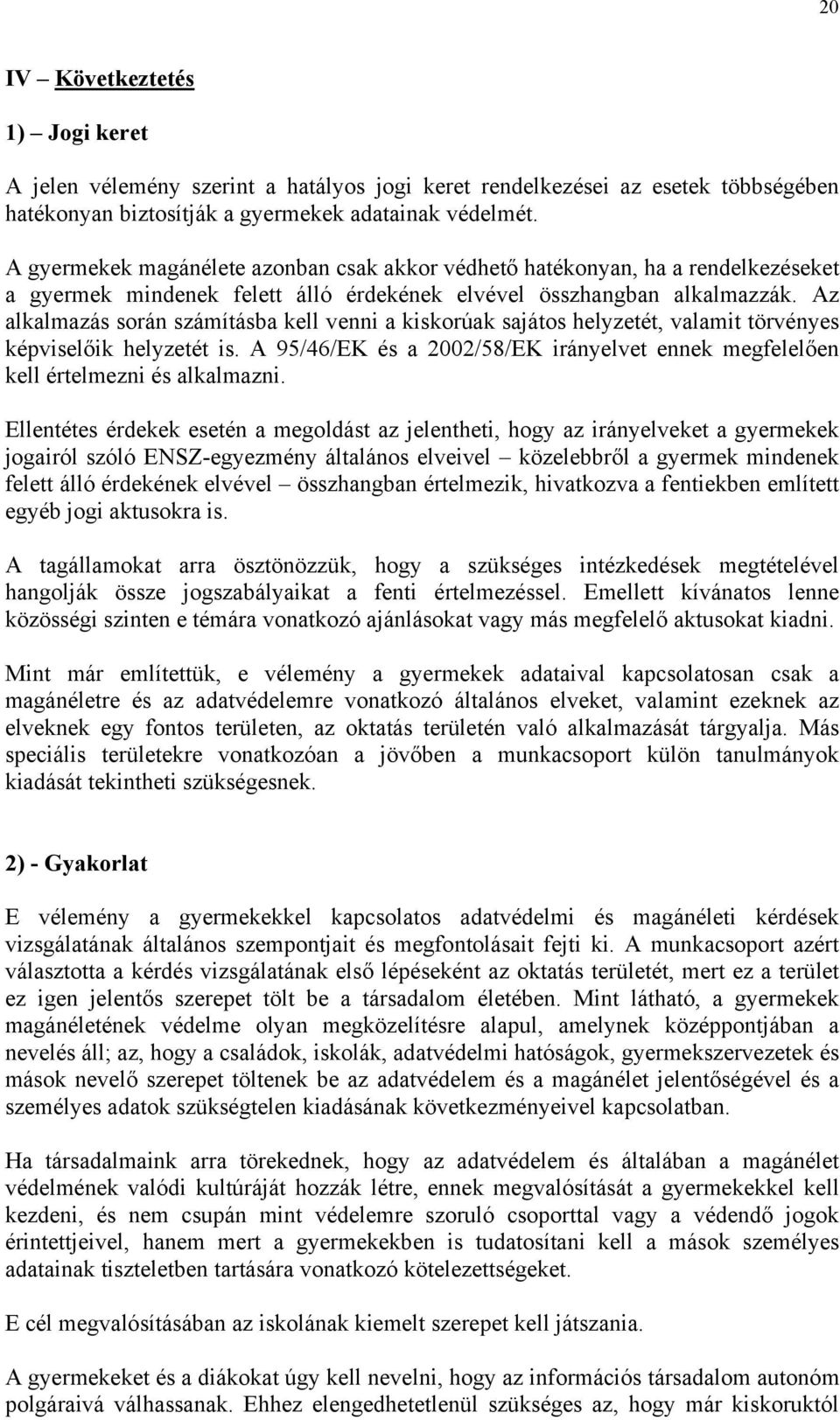 Az alkalmazás során számításba kell venni a kiskorúak sajátos helyzetét, valamit törvényes képviselőik helyzetét is.