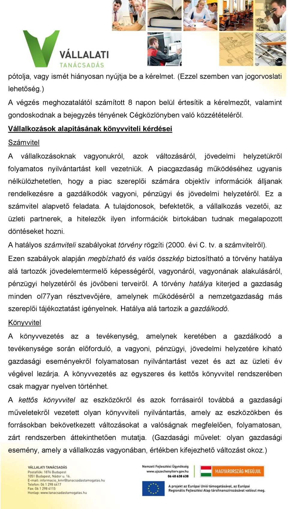 Vállalkozások alapításának könyvviteli kérdései Számvitel A vállalkozásoknak vagyonukról, azok változásáról, jövedelmi helyzetükről folyamatos nyilvántartást kell vezetniük.