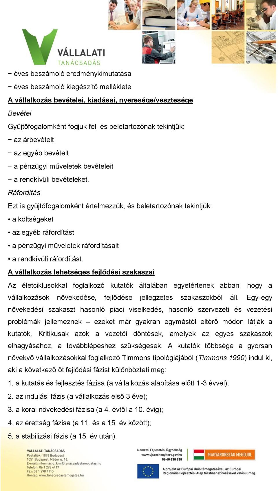 Ráfordítás Ezt is gyűjtőfogalomként értelmezzük, és beletartozónak tekintjük: a költségeket az egyéb ráfordítást a pénzügyi műveletek ráfordításait a rendkívüli ráfordítást.