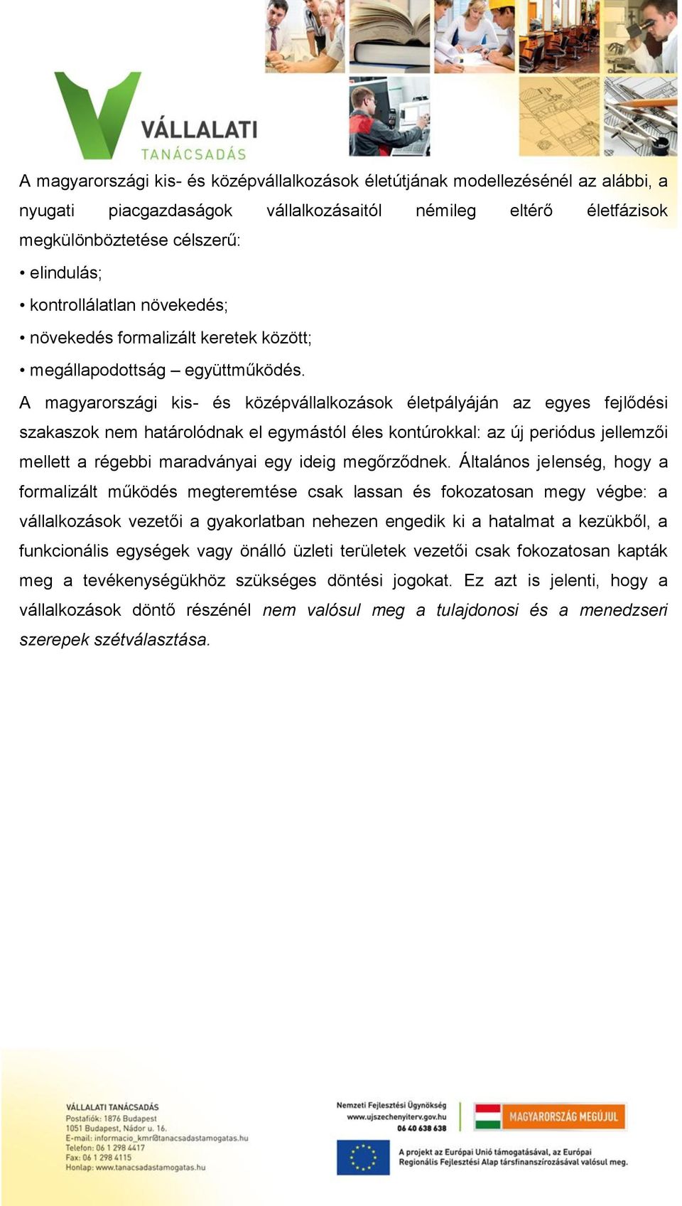 A magyarországi kis- és középvállalkozások életpályáján az egyes fejlődési szakaszok nem határolódnak el egymástól éles kontúrokkal: az új periódus jellemzői mellett a régebbi maradványai egy ideig