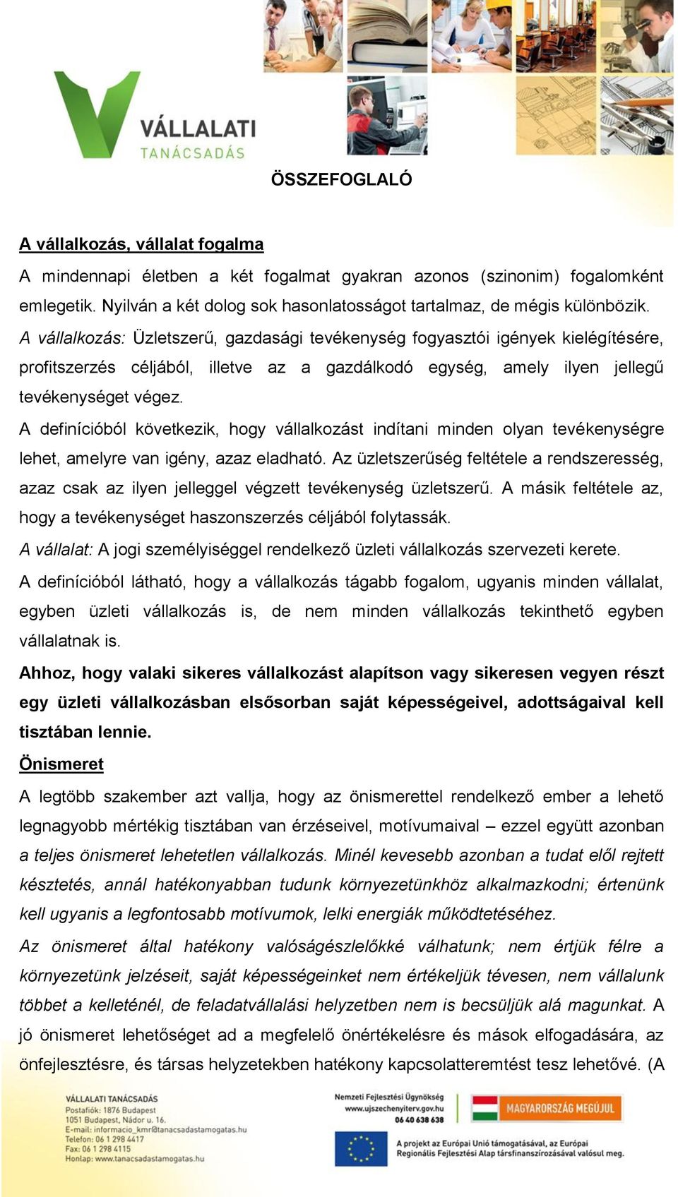 A vállalkozás: Üzletszerű, gazdasági tevékenység fogyasztói igények kielégítésére, profitszerzés céljából, illetve az a gazdálkodó egység, amely ilyen jellegű tevékenységet végez.