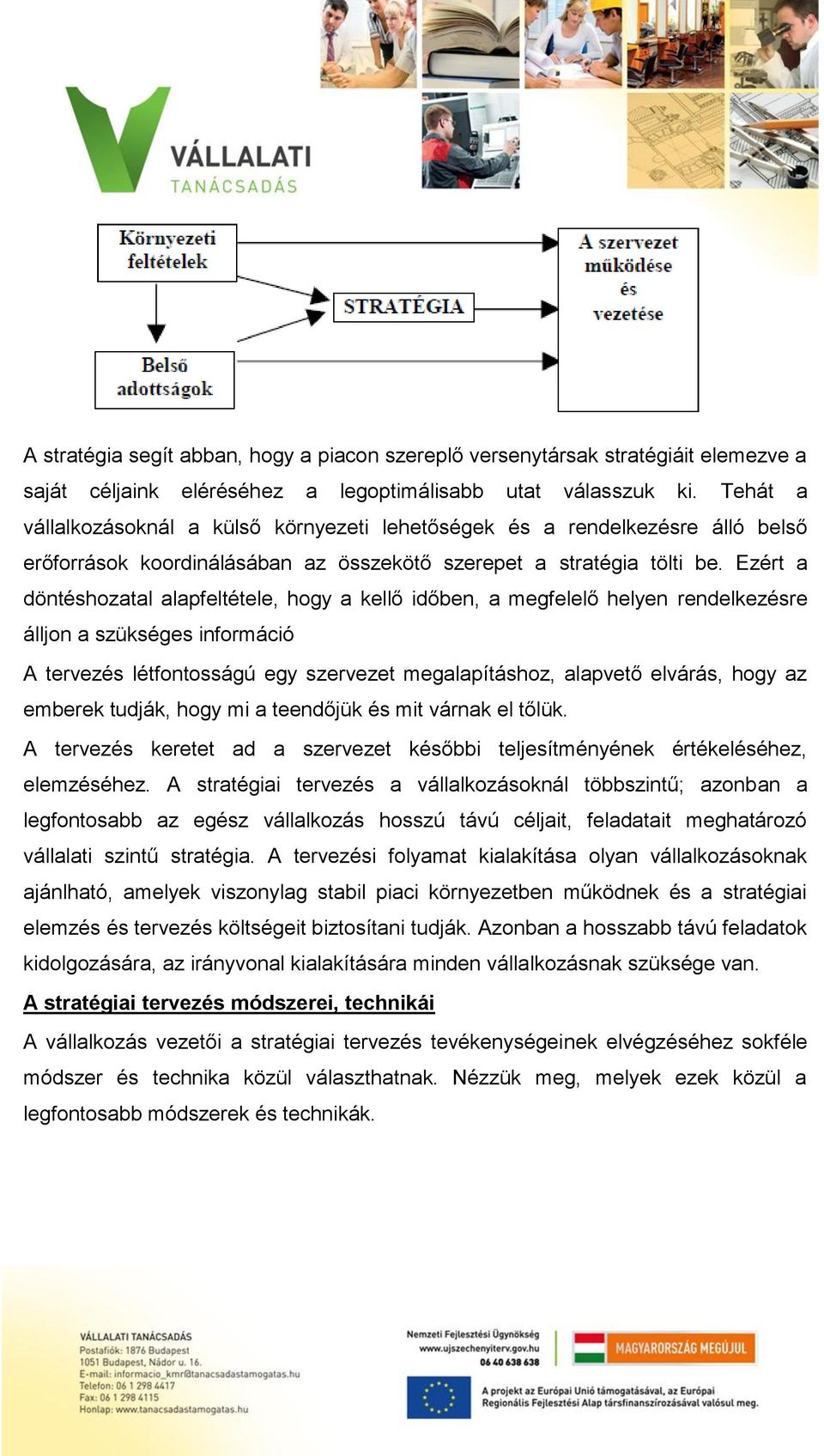 Ezért a döntéshozatal alapfeltétele, hogy a kellő időben, a megfelelő helyen rendelkezésre álljon a szükséges információ A tervezés létfontosságú egy szervezet megalapításhoz, alapvető elvárás, hogy