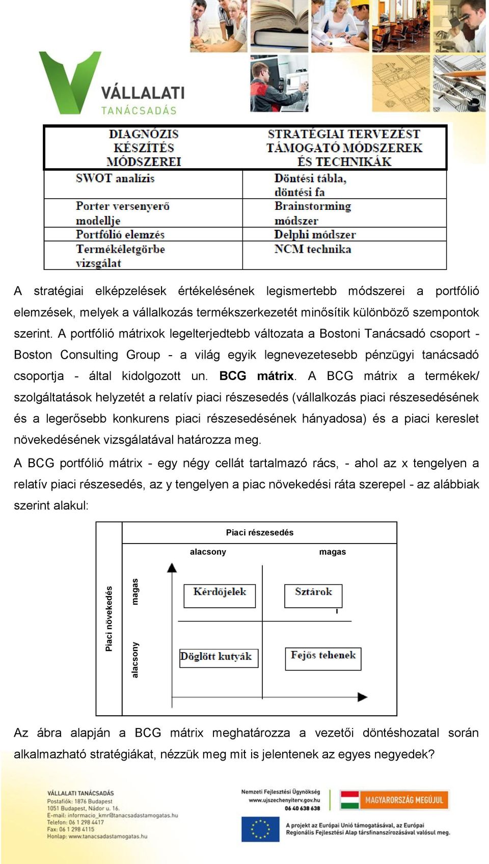 A BCG mátrix a termékek/ szolgáltatások helyzetét a relatív piaci részesedés (vállalkozás piaci részesedésének és a legerősebb konkurens piaci részesedésének hányadosa) és a piaci kereslet