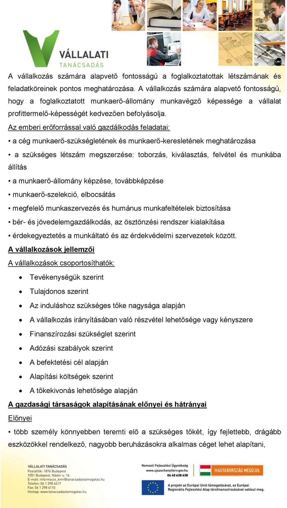 Az emberi erőforrással való gazdálkodás feladatai: a cég munkaerő-szükségletének és munkaerő-keresletének meghatározása a szükséges létszám megszerzése: toborzás, kiválasztás, felvétel és munkába