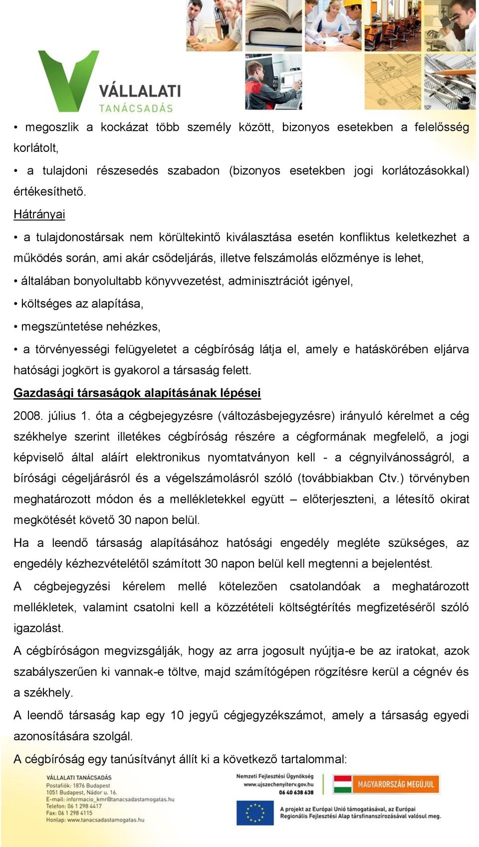 könyvvezetést, adminisztrációt igényel, költséges az alapítása, megszüntetése nehézkes, a törvényességi felügyeletet a cégbíróság látja el, amely e hatáskörében eljárva hatósági jogkört is gyakorol a