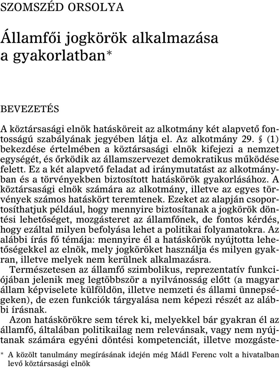 Ez a két alapvetõ feladat ad iránymutatást az alkotmányban és a törvényekben biztosított hatáskörök gyakorlásához.