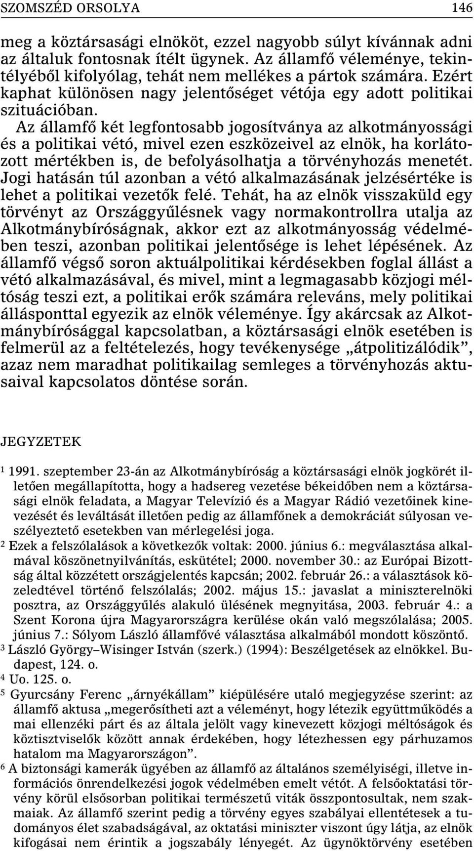 Az államfõ két legfontosabb jogosítványa az alkotmányossági és a politikai vétó, mivel ezen eszközeivel az elnök, ha korlátozott mértékben is, de befolyásolhatja a törvényhozás menetét.