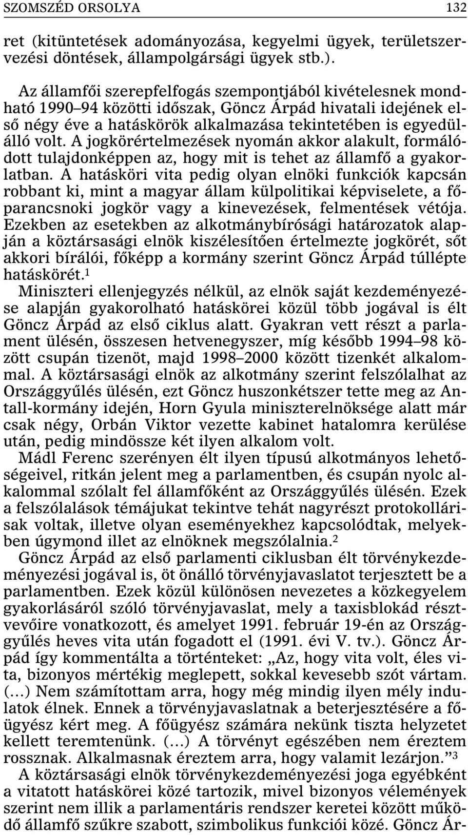 A jogkörértelmezések nyomán akkor alakult, formálódott tulajdonképpen az, hogy mit is tehet az államfõ a gyakorlatban.