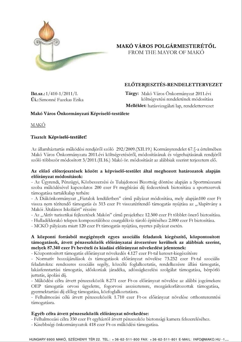 évi költségvetési rendeletének a Melléklet: hatásvizsgálati lap, rendelettervezet Tisztelt Képviselő-testület! Az államháztartás működési rendjéről szóló 292/2009.(XII.19.) Kormányrendelet 67.