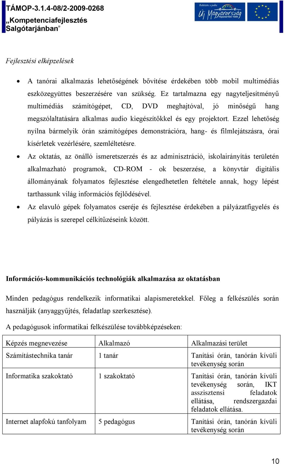 Ezzel lehetőség nyílna bármelyik órán számítógépes demonstrációra, hang- és filmlejátszásra, órai kísérletek vezérlésére, szemléltetésre.