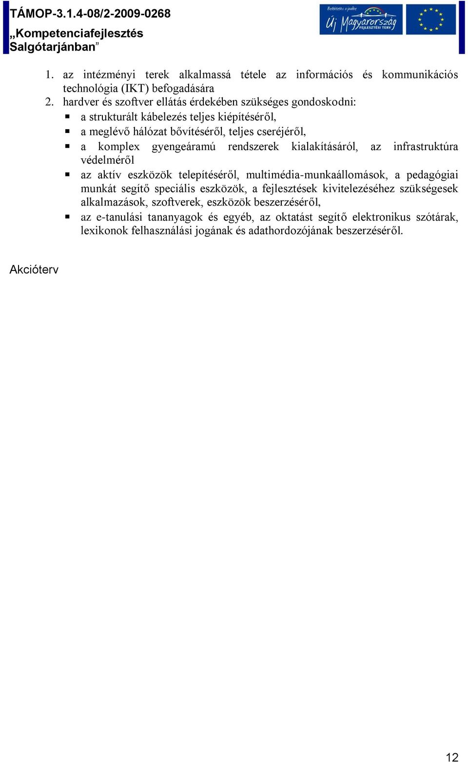 rendszerek kialakításáról, az infrastruktúra védelméről az aktív eszközök telepítéséről, multimédia-munkaállomások, a pedagógiai munkát segítő speciális eszközök, a fejlesztések