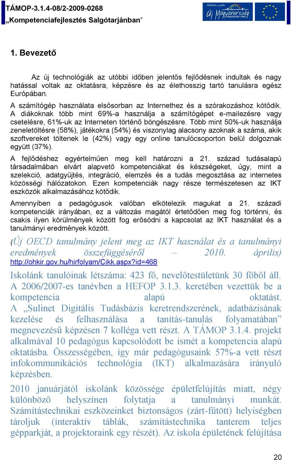 A diákoknak több mint 69%-a használja a számítógépet e-mailezésre vagy csetelésre, 61%-uk az Interneten történő böngészésre.