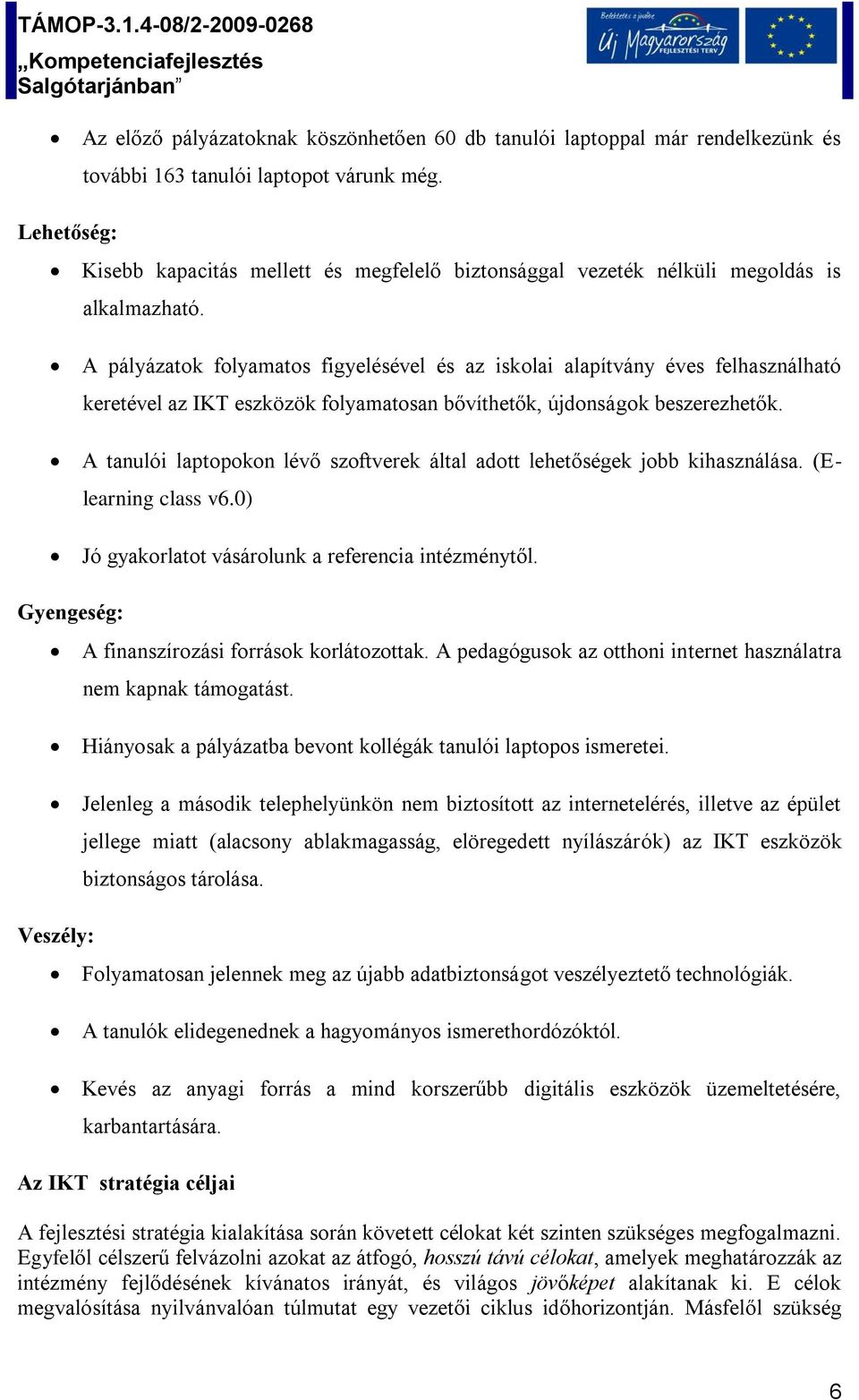 A pályázatok folyamatos figyelésével és az iskolai alapítvány éves felhasználható keretével az IKT eszközök folyamatosan bővíthetők, újdonságok beszerezhetők.