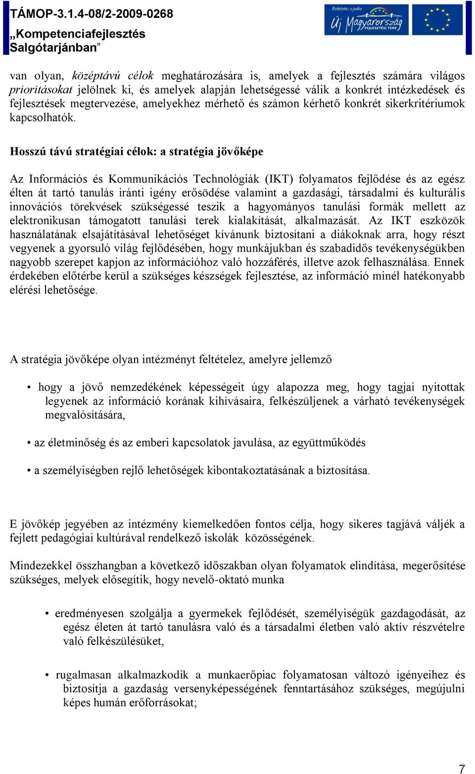 Hosszú távú stratégiai célok: a stratégia jövőképe Az Információs és Kommunikációs Technológiák (IKT) folyamatos fejlődése és az egész élten át tartó tanulás iránti igény erősödése valamint a