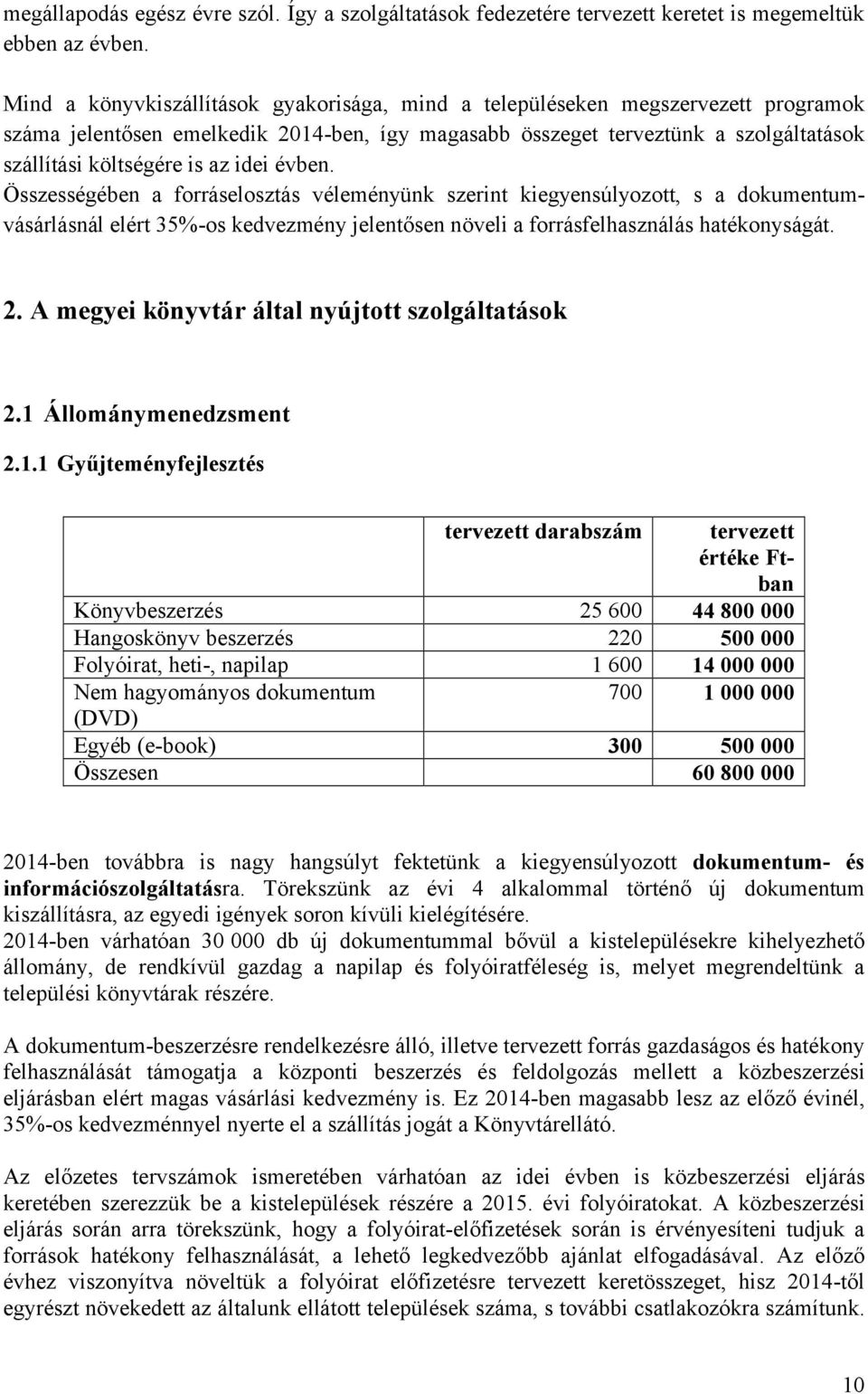 idei évben. Összességében a forráselosztás véleményünk szerint kiegyensúlyozott, s a dokumentumvásárlásnál elért 35%-os kedvezmény jelentősen növeli a forrásfelhasználás hatékonyságát. 2.