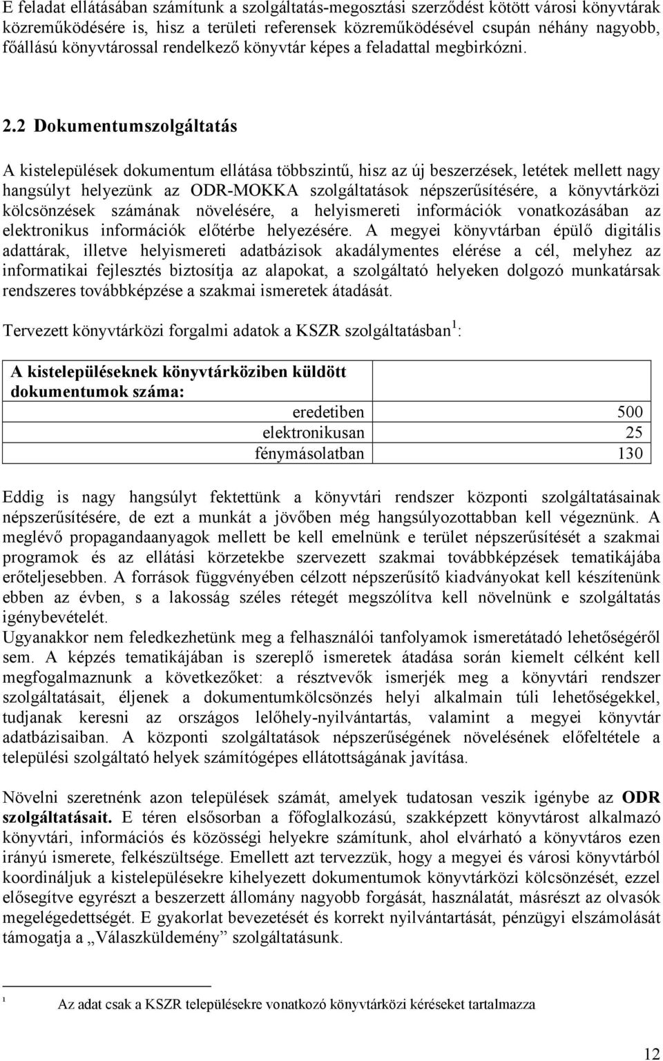 2 Dokumentumszolgáltatás A kistelepülések dokumentum ellátása többszintű, hisz az új beszerzések, letétek mellett nagy hangsúlyt helyezünk az ODR-MOKKA szolgáltatások népszerűsítésére, a könyvtárközi