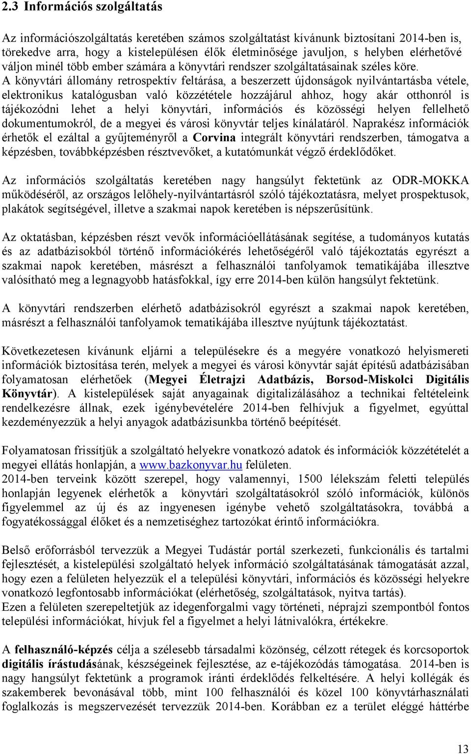 A könyvtári állomány retrospektív feltárása, a beszerzett újdonságok nyilvántartásba vétele, elektronikus katalógusban való közzététele hozzájárul ahhoz, hogy akár otthonról is tájékozódni lehet a