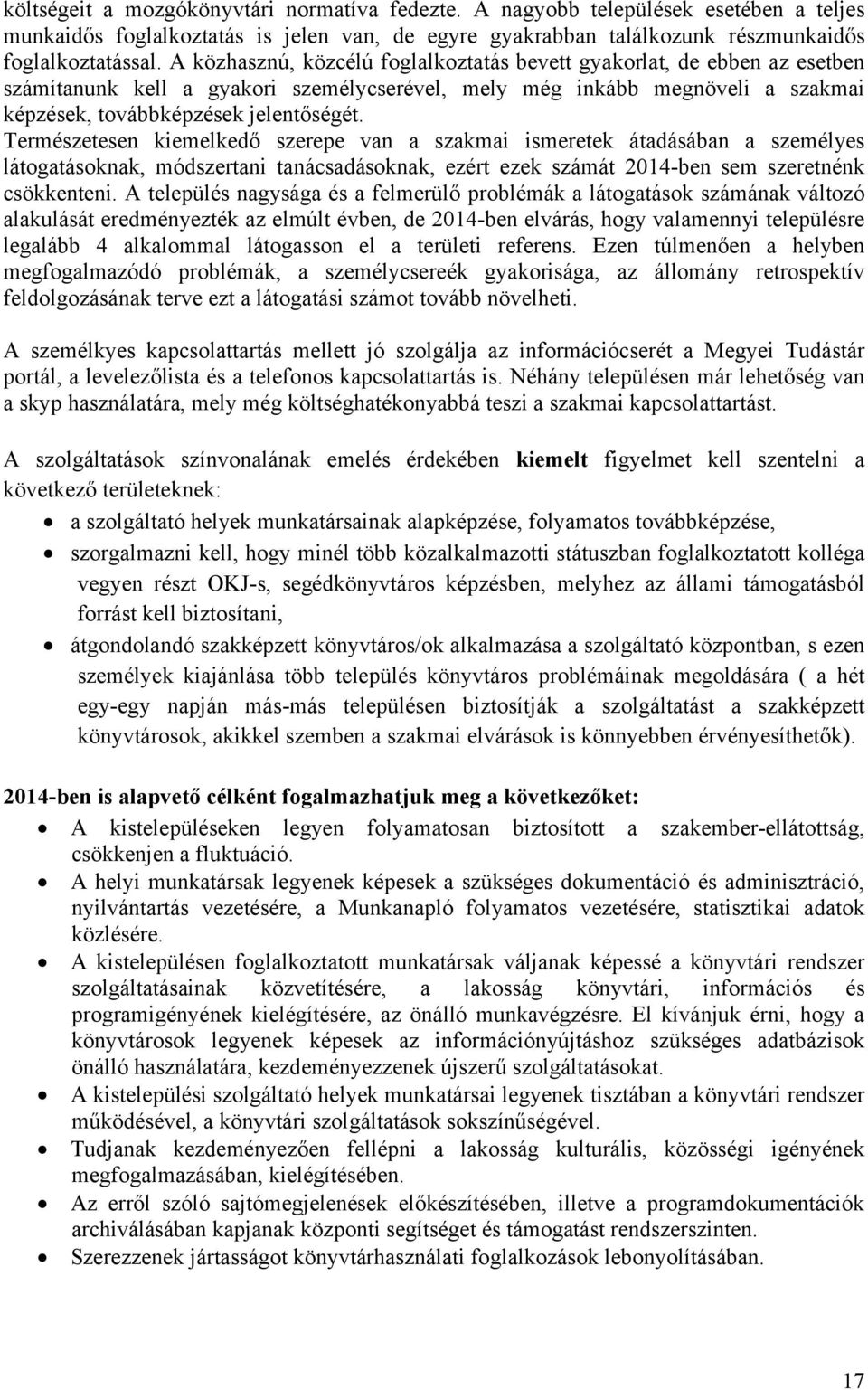 Természetesen kiemelkedő szerepe van a szakmai ismeretek átadásában a személyes látogatásoknak, módszertani tanácsadásoknak, ezért ezek számát 2014-ben sem szeretnénk csökkenteni.