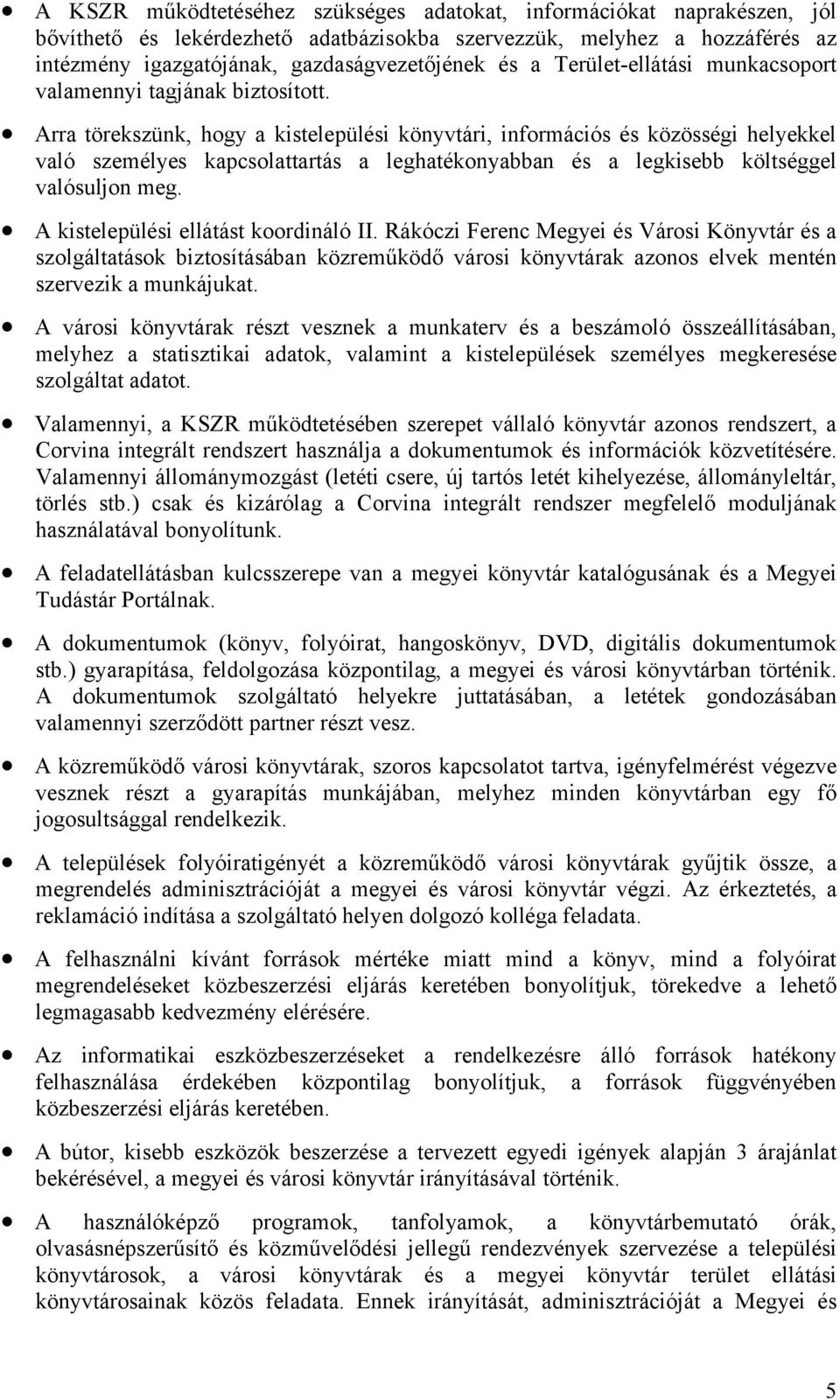 Arra törekszünk, hogy a kistelepülési könyvtári, információs és közösségi helyekkel való személyes kapcsolattartás a leghatékonyabban és a legkisebb költséggel valósuljon meg.