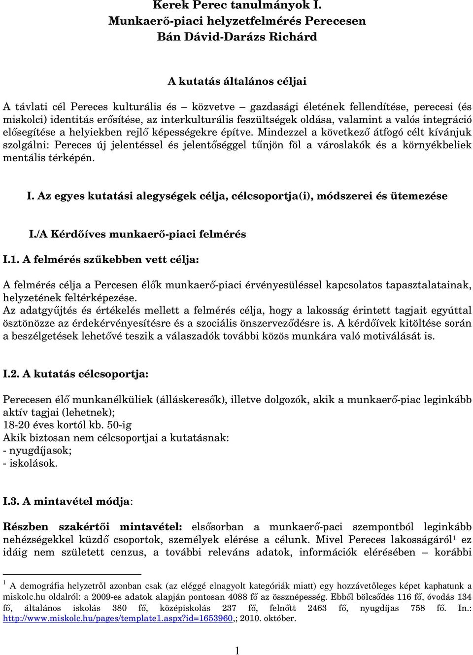 identitás erősítése, az interkulturális feszültségek oldása, valamint a valós integráció elősegítése a helyiekben rejlő képességekre építve.