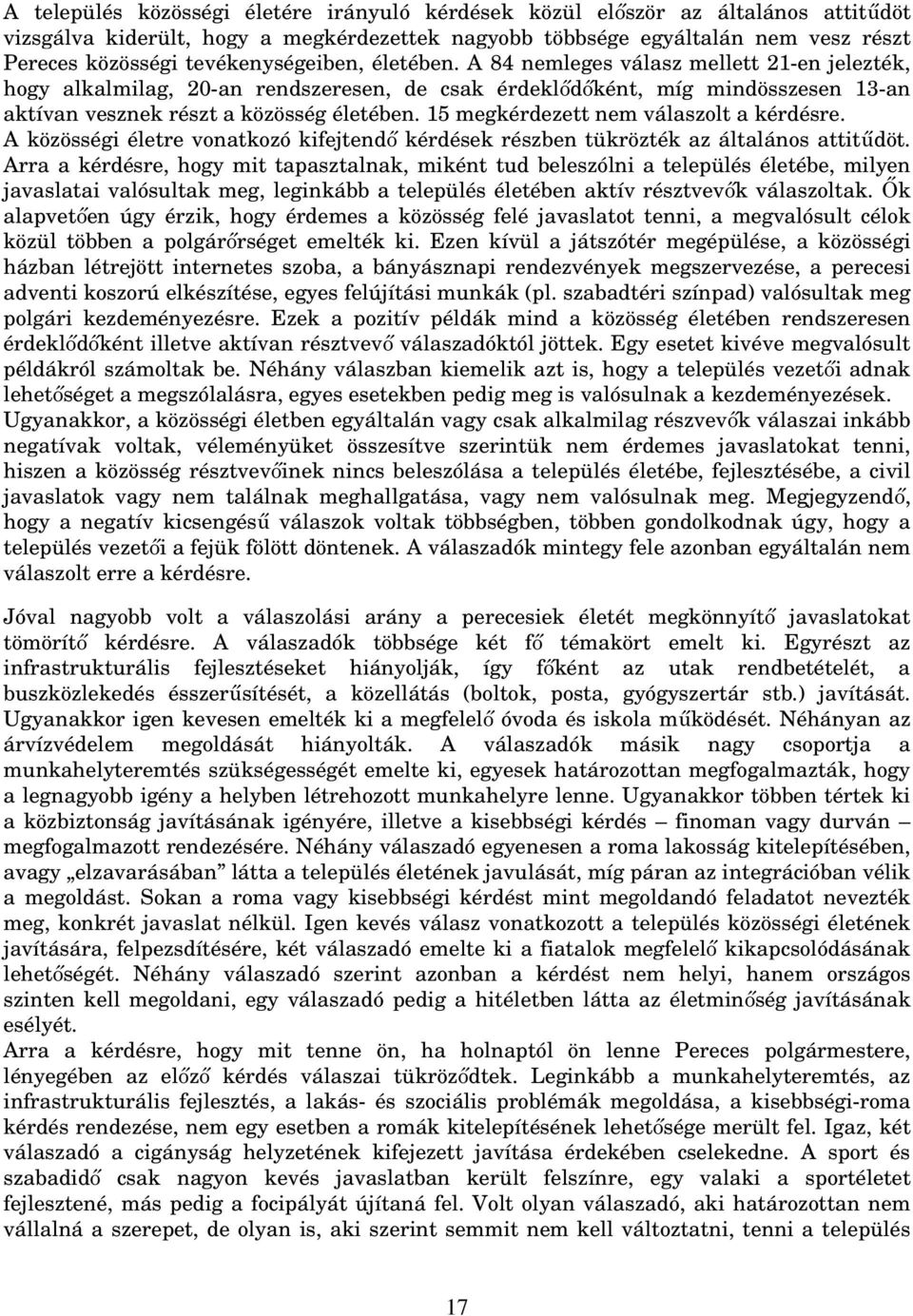 15 megkérdezett nem válaszolt a kérdésre. A közösségi életre vonatkozó kifejtendő kérdések részben tükrözték az általános attitűdöt.