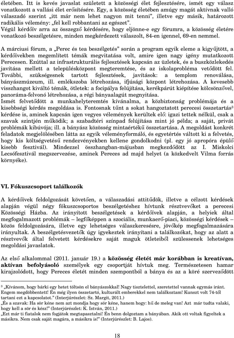 Végül kérdőív arra az összegző kérdésére, hogy eljönne-e egy fórumra, a közösség életére vonatkozó beszélgetésre, minden megkérdezett válaszolt, 84-en igennel, 69-en nemmel.