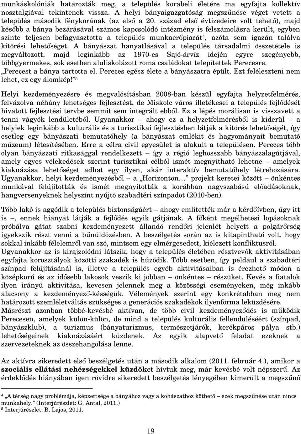 század első évtizedeire volt tehető), majd később a bánya bezárásával számos kapcsolódó intézmény is felszámolásra került, egyben szinte teljesen befagyasztotta a település munkaerőpiacát 4, azóta