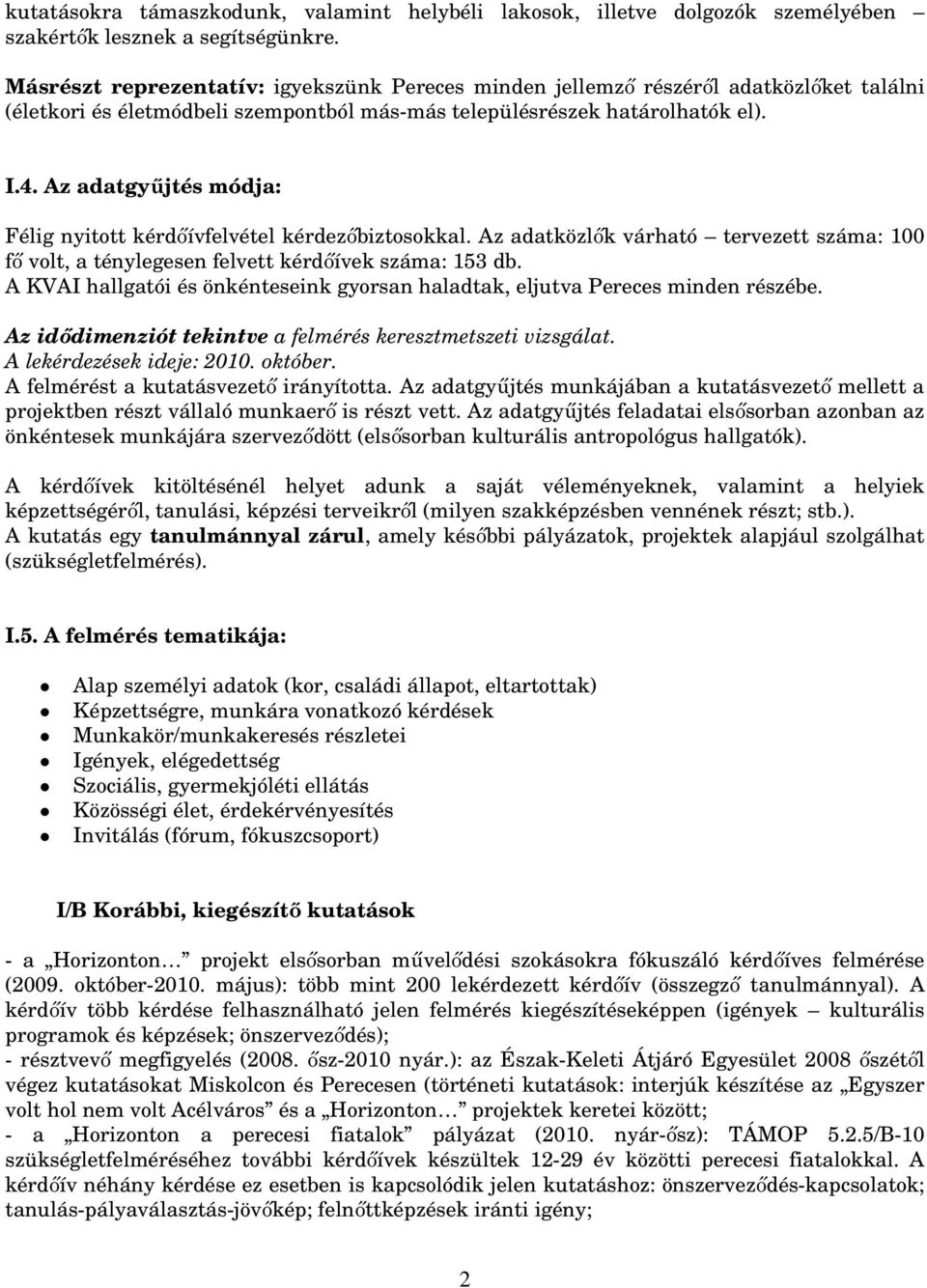 Az adatgyűjtés módja: Félig nyitott kérdőívfelvétel kérdezőbiztosokkal. Az adatközlők várható tervezett száma: 100 fő volt, a ténylegesen felvett kérdőívek száma: 153 db.