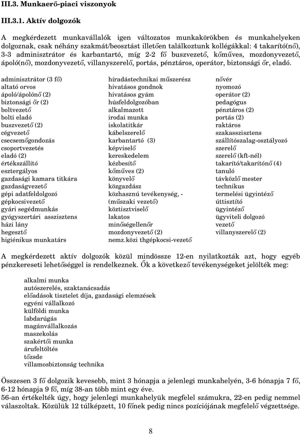 adminisztrátor és karbantartó, míg 2-2 fő buszvezető, kőműves, mozdonyvezető, ápoló(nő), mozdonyvezető, villanyszerelő, portás, pénztáros, operátor, biztonsági őr, eladó.