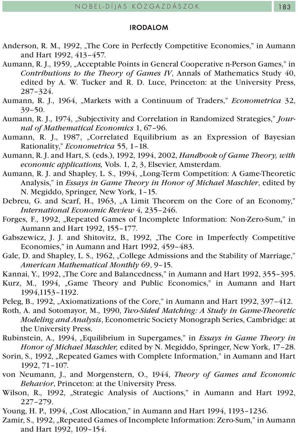 Luce, Princeton: at the University Press, 287 324. Aumann, R. J., 1964, Markets with a Continuum of Traders, Econometrica 32, 39 50. Aumann, R. J., 1974, Subjectivity and Correlation in Randomized Strategies, Journal of Mathematical Economics 1, 67 96.