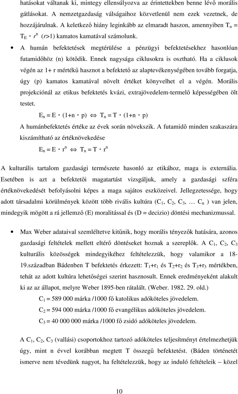 Ennek nagysága ciklusokra is osztható. Ha a ciklusok végén az 1+ r mérték hasznot a befektet az alaptevékenységében tovább forgatja, úgy (p) kamatos kamatával növelt értéket könyvelhet el a végén.