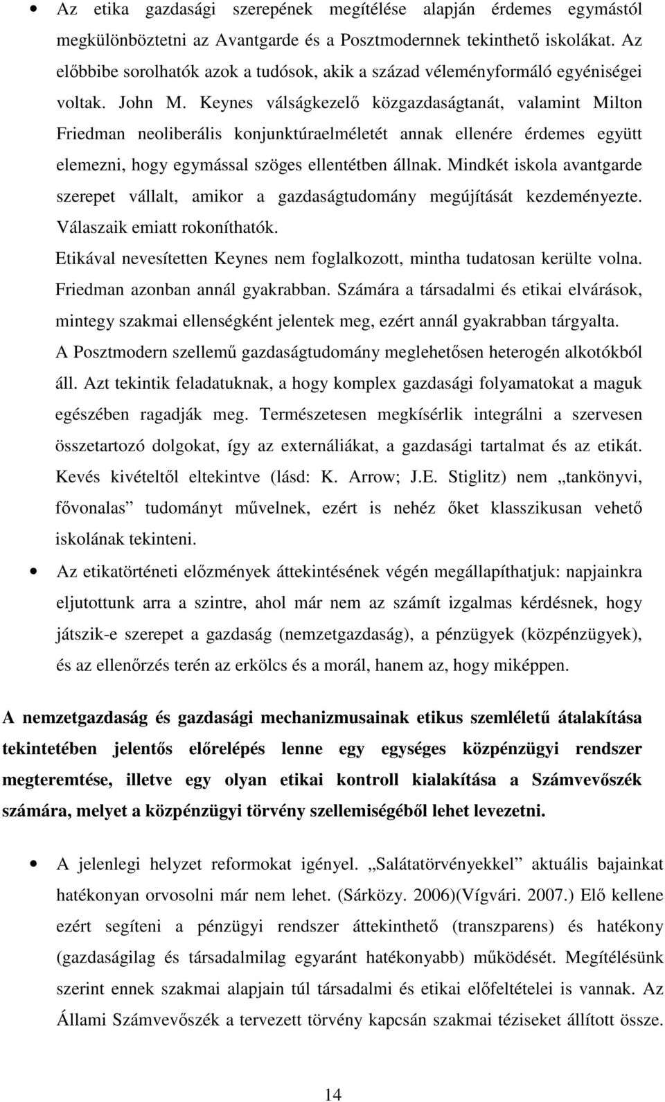 Keynes válságkezel közgazdaságtanát, valamint Milton Friedman neoliberális konjunktúraelméletét annak ellenére érdemes együtt elemezni, hogy egymással szöges ellentétben állnak.