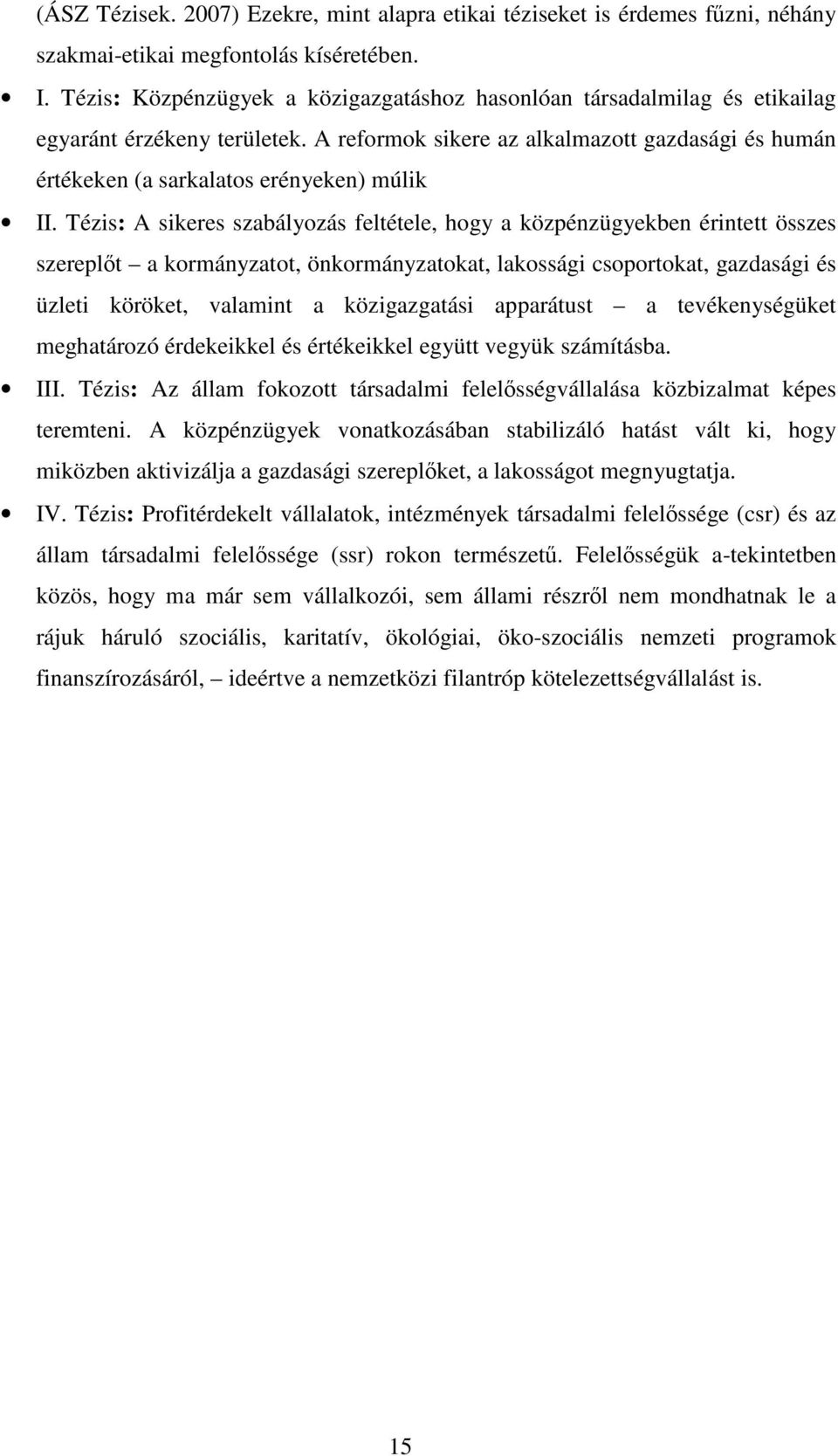 Tézis: A sikeres szabályozás feltétele, hogy a közpénzügyekben érintett összes szereplt a kormányzatot, önkormányzatokat, lakossági csoportokat, gazdasági és üzleti köröket, valamint a közigazgatási