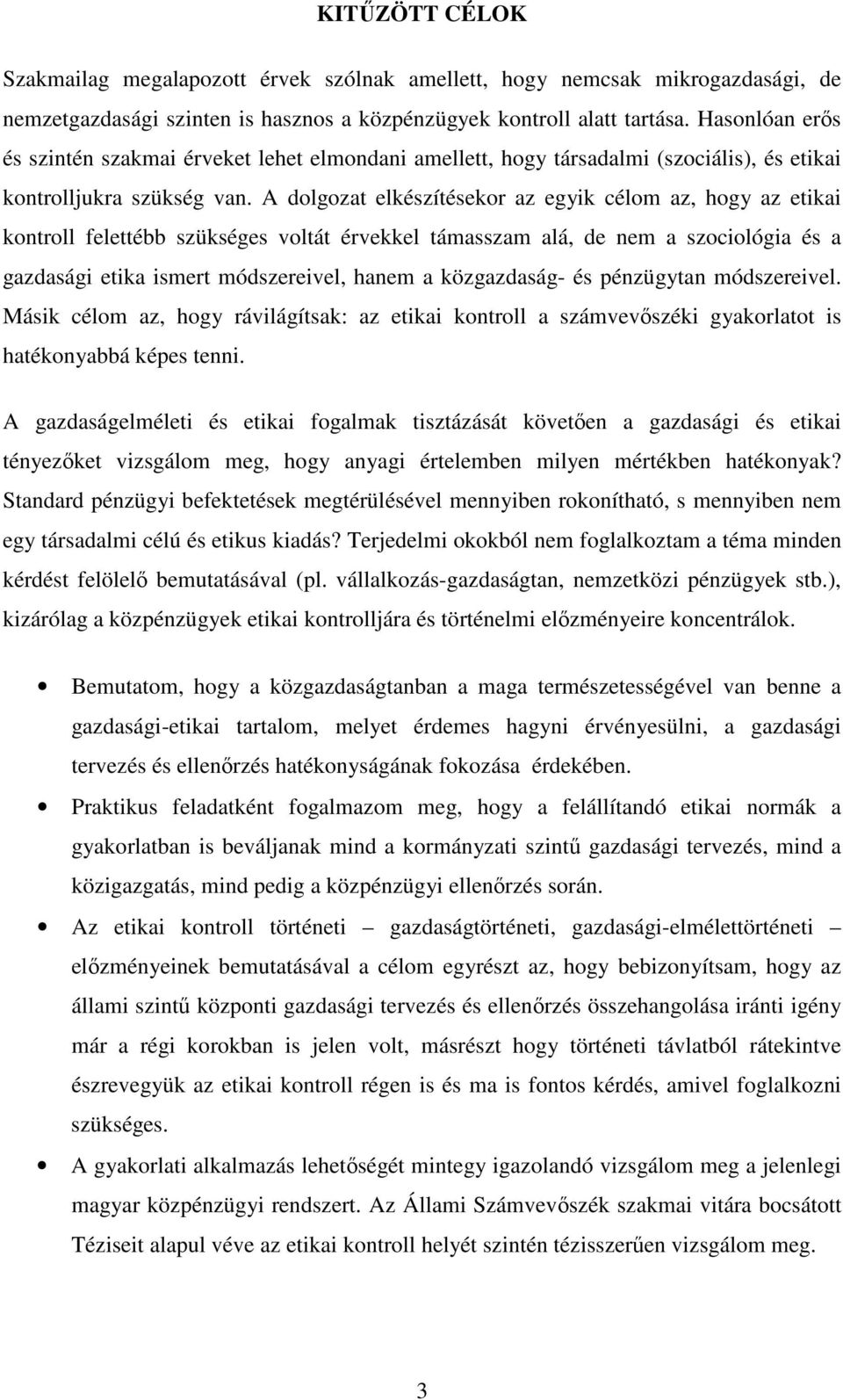 A dolgozat elkészítésekor az egyik célom az, hogy az etikai kontroll felettébb szükséges voltát érvekkel támasszam alá, de nem a szociológia és a gazdasági etika ismert módszereivel, hanem a