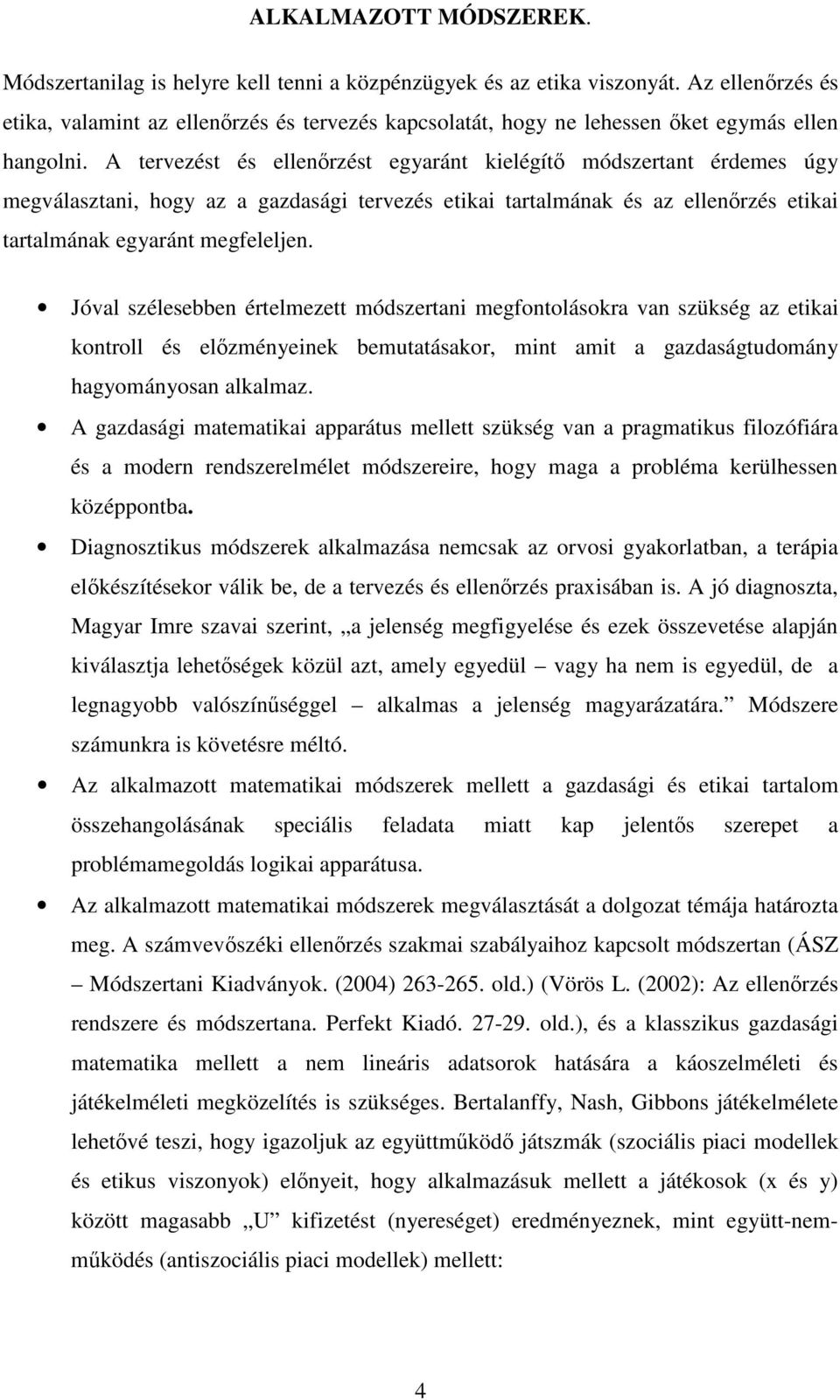 A tervezést és ellenrzést egyaránt kielégít módszertant érdemes úgy megválasztani, hogy az a gazdasági tervezés etikai tartalmának és az ellenrzés etikai tartalmának egyaránt megfeleljen.