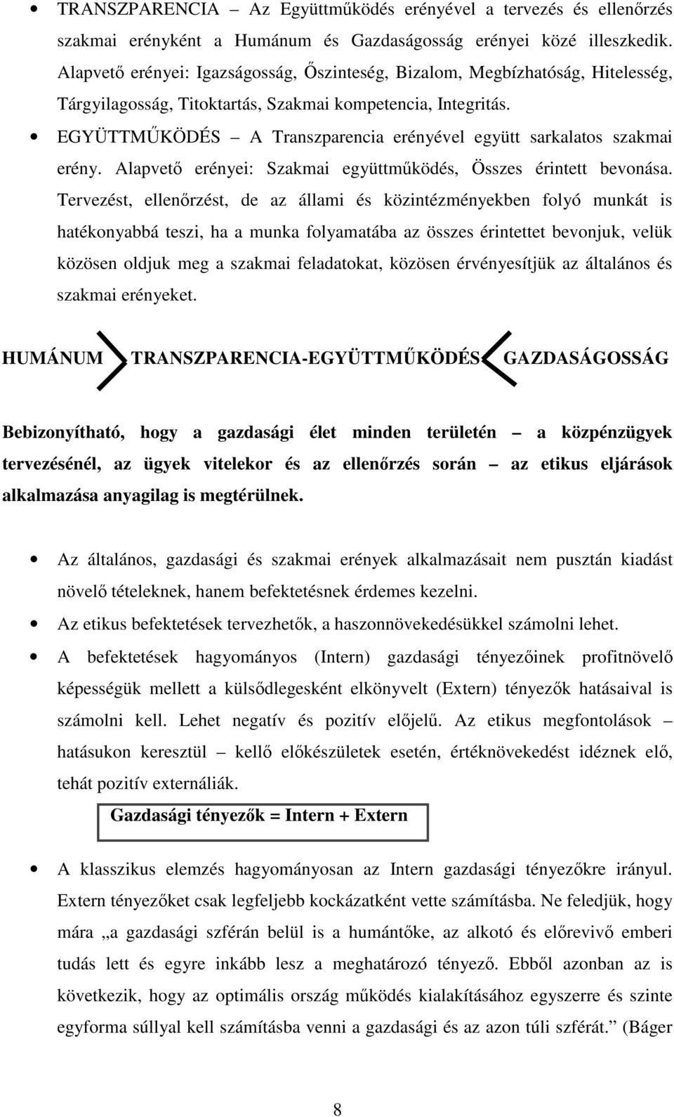 EGYÜTTMKÖDÉS A Transzparencia erényével együtt sarkalatos szakmai erény. Alapvet erényei: Szakmai együttmködés, Összes érintett bevonása.