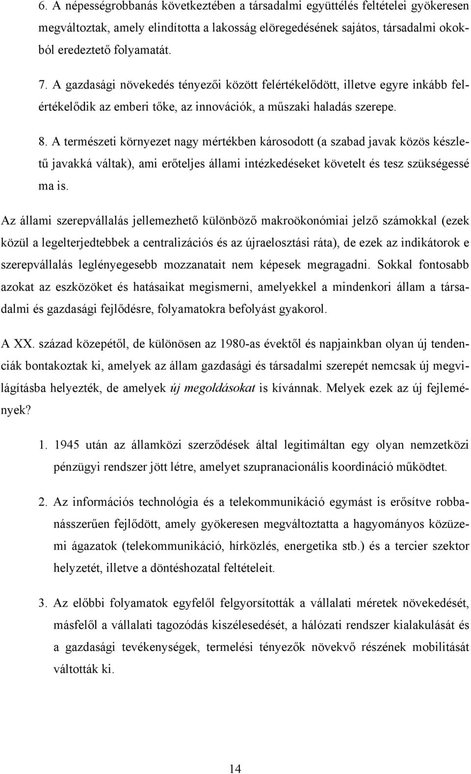 A természeti környezet nagy mértékben károsodott (a szabad javak közös készletű javakká váltak), ami erőteljes állami intézkedéseket követelt és tesz szükségessé ma is.