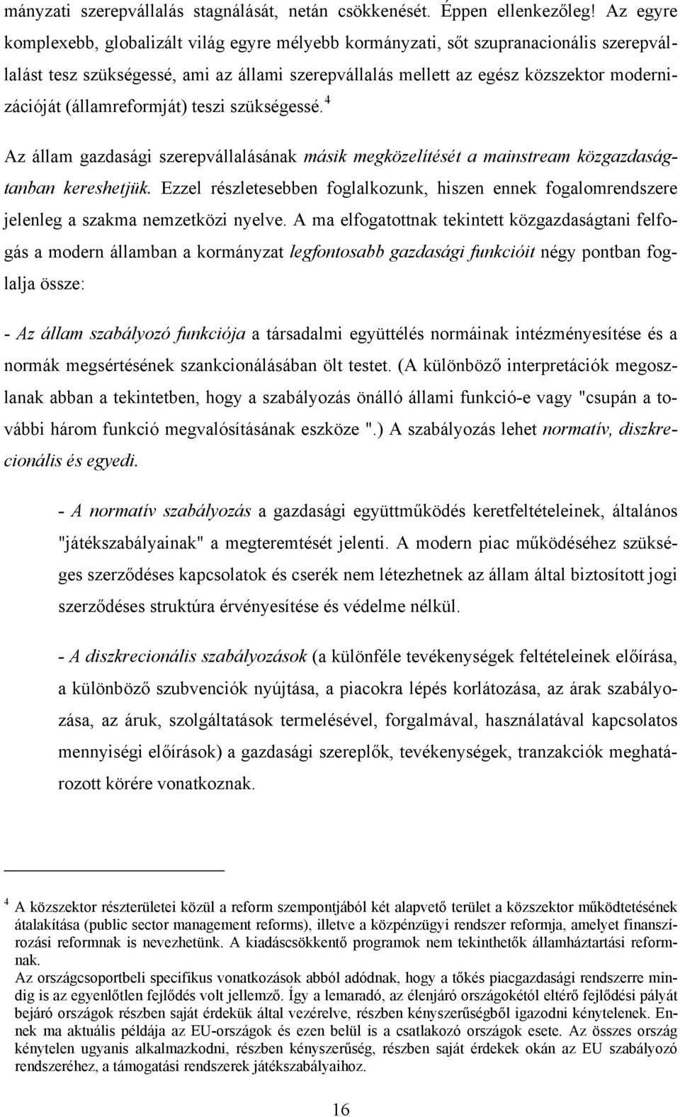 (államreformját) teszi szükségessé. 4 Az állam gazdasági szerepvállalásának másik megközelítését a mainstream közgazdaságtanban kereshetjük.