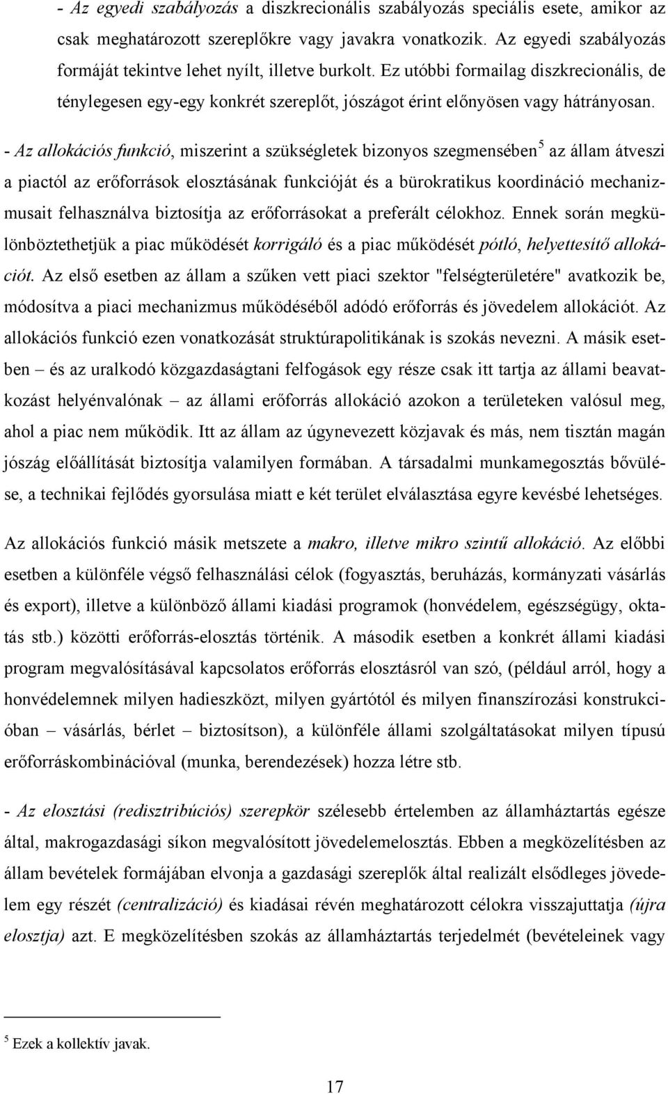 - Az allokációs funkció, miszerint a szükségletek bizonyos szegmensében 5 az állam átveszi a piactól az erőforrások elosztásának funkcióját és a bürokratikus koordináció mechanizmusait felhasználva