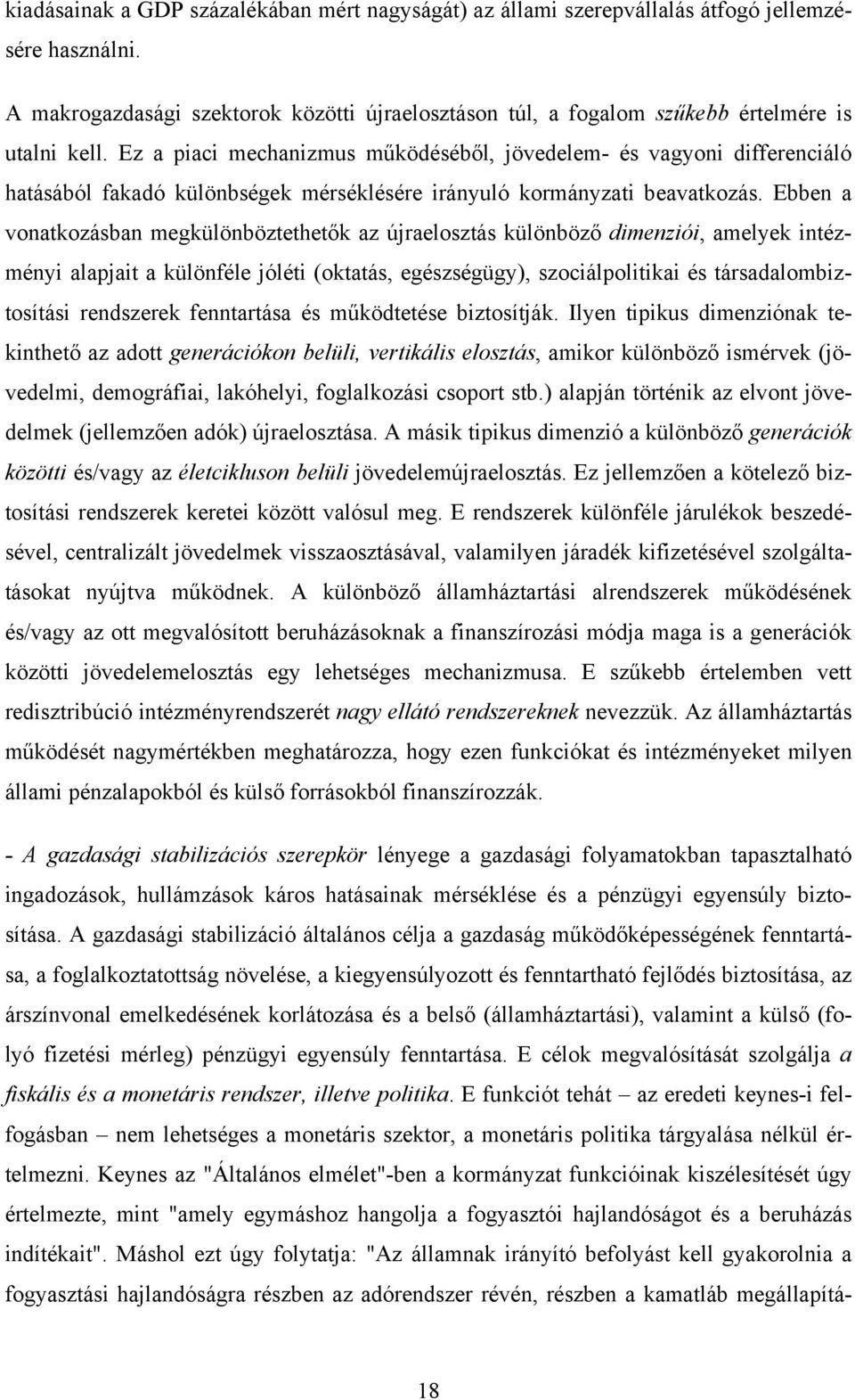 Ez a piaci mechanizmus működéséből, jövedelem- és vagyoni differenciáló hatásából fakadó különbségek mérséklésére irányuló kormányzati beavatkozás.