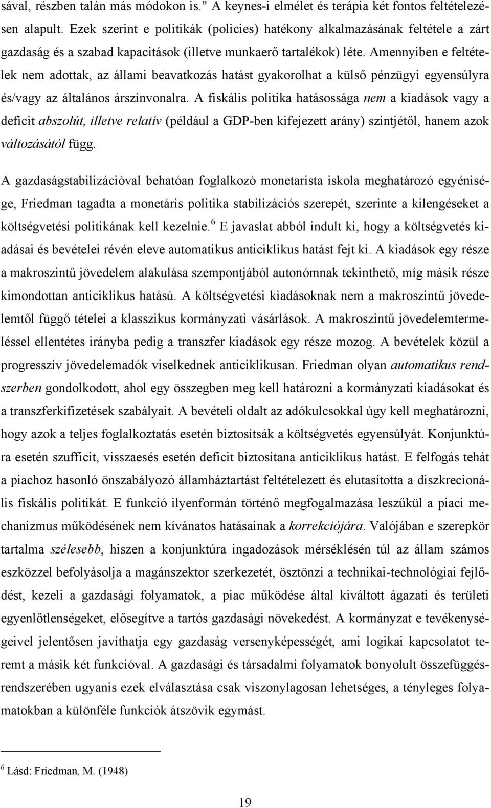 Amennyiben e feltételek nem adottak, az állami beavatkozás hatást gyakorolhat a külső pénzügyi egyensúlyra és/vagy az általános árszínvonalra.